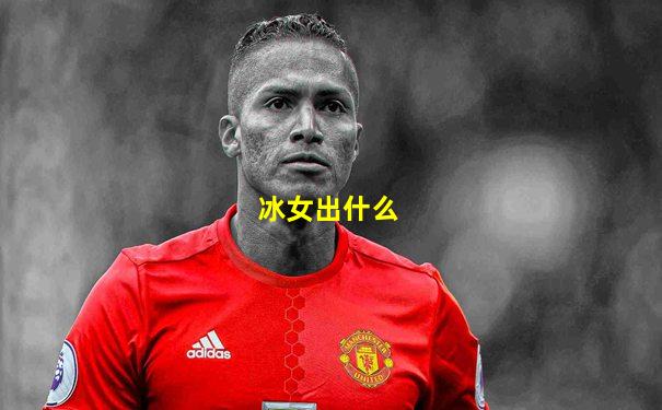冰女出什么
