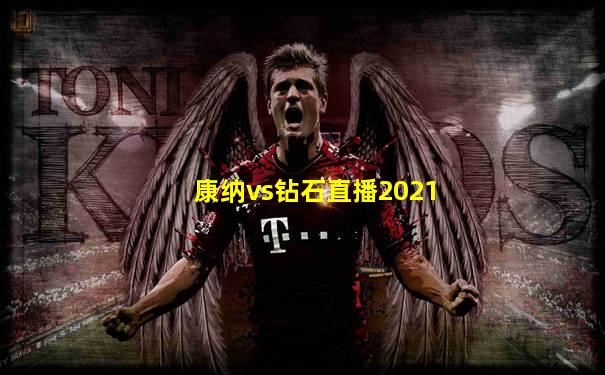 康纳vs钻石直播2021