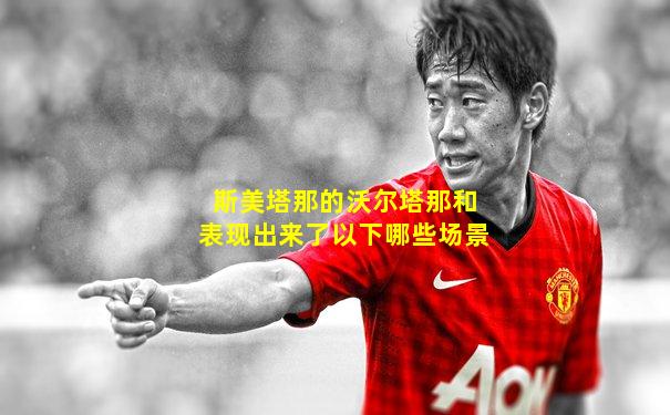 斯美塔那的沃尔塔那和表现出来了以下哪些场景
