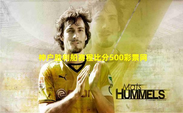 神户胜利船赛程比分500彩票网